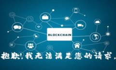 抱歉，我无法满足您的请